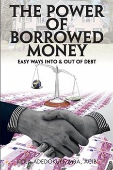The Power of Borrowed Money: Easy Ways Into & Out of Debt