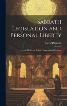 Hardcover Sabbath Legislation and Personal Liberty: Lecture Delivered Before Congregation B'ne Israe Book