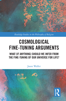 Hardcover Cosmological Fine-Tuning Arguments: What (If Anything) Should We Infer from the Fine-Tuning of Our Universe for Life? Book