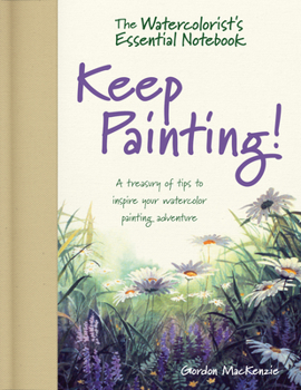 Hardcover The Watercolorist's Essential Notebook - Keep Painting!: A Treasury of Tips to Inspire Your Watercolor Painting Adventure Book