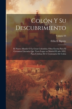 Paperback Colón y su descubrimiento: El Nuevo mundo o la gran Colombia; obra escrita para el certamen literario que tuvo lugar en Madrid el año 1892, para [Spanish] Book