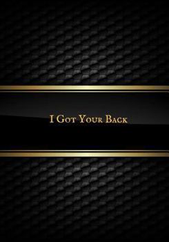 I Got Your Back: Blank Ruled Notebook Funny Office Journal Entries Manager or Co-Worker Writing Pad Great Gift Notebook