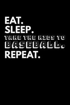 Eat. Sleep. Take the Kids to Baseball. Repeat.: Journal / Notebook / Diary Gift - 6”x9” - 120 pages - White Lined Paper - Matte Cover"