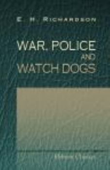 War, Police and Watch Dogs. By Major E.H. Richardson.