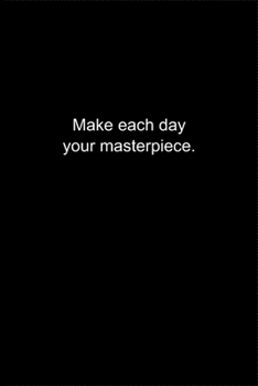 Make each day your masterpiece.: Journal or Notebook (6x9 inches) with 120 doted pages.
