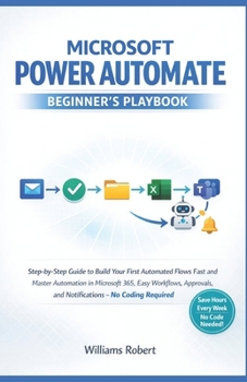 Paperback Microsoft Power Automate Beginner's Playbook: Step-by-Step Guide to Build Your First Automated Flows Fast and Master Automation in Microsoft 365, Easy Book