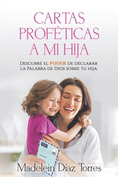 Paperback Cartas Proféticas a mi Hija: Descubre el poder de declarar la palabra de Dios sobre tu hija [Spanish] Book