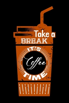 Take A Break It's Coffee Time: Best notebook journal for multiple purpose like writing notes, plans and ideas. Best journal for women, men, girls and boys for daily usage