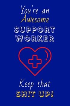 You're An Awesome Support Worker Keep That Shit Up!: Support Worker Gifts: Novelty Gag Notebook Gift: Lined Paper Paperback Journal