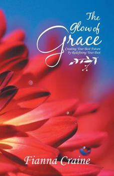 Paperback The Glow of Grace: Creating Your Best Future by Redefining Your Past Book