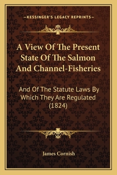 A View of the Present State of the Salmon and Channel-Fisheries, and of the Statute Laws