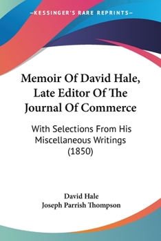 Paperback Memoir Of David Hale, Late Editor Of The Journal Of Commerce: With Selections From His Miscellaneous Writings (1850) Book