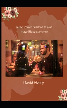 Ici se trouve l'endroit le plus magnifique sur terre (French Edition)