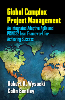 Hardcover Global Complex Project Management: An Integrated Adaptive Agile and Prince2 Lean Framework for Achieving Success Book