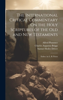 Hardcover The International Critical Commentary On the Holy Scriptures of the Old and New Testaments: Esther, by L. B. Paton Book