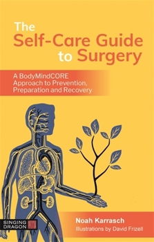 Paperback The Self-Care Guide to Surgery: A Bodymindcore Approach to Prevention, Preparation and Recovery Book