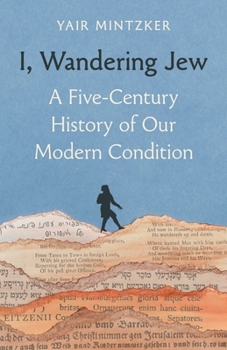 Hardcover I, Wandering Jew: A Five-Century History of Our Modern Condition Book
