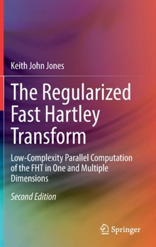 Hardcover The Regularized Fast Hartley Transform: Low-Complexity Parallel Computation of the Fht in One and Multiple Dimensions Book