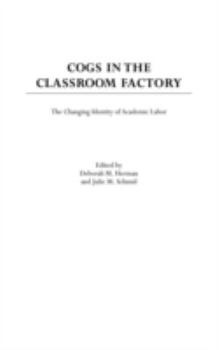Hardcover Cogs in the Classroom Factory: The Changing Identity of Academic Labor Book