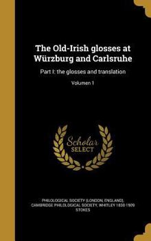 Hardcover The Old-Irish glosses at Würzburg and Carlsruhe: Part I: the glosses and translation; Volumen 1 [Latin] Book