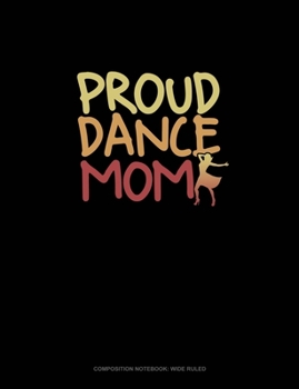 Proud Dance Mom: Composition Notebook: Wide Ruled