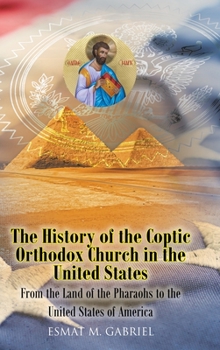 Hardcover The History of the Coptic Orthodox Church in the United States: From the Land of the Pharaohs to the United States of America Book