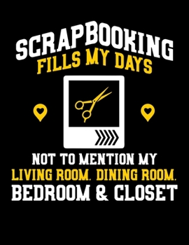 Scrapbooking Fills My Days Not To Mention My Living Room. Dining Room. Bedoom & Closet: Scrapbooking Fills My Days Not To Mention My House Blank ... Draw and Paint (110 Empty Pages, 8.5" x 11")