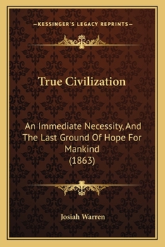 Paperback True Civilization: An Immediate Necessity, And The Last Ground Of Hope For Mankind (1863) Book