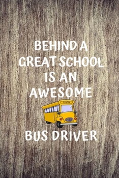 Paperback Behind A Great School Is An Awesome Bus Driver: Funny Novelty School Bus Driver Gift-Thank You Gift For Professional Drivers- Keepsake Journal For Mal Book