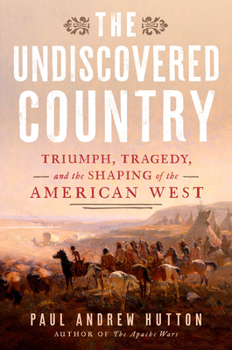 Hardcover The Undiscovered Country: Triumph, Tragedy, and the Shaping of the American West Book