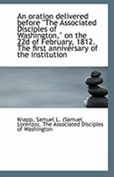 Paperback An Oration Delivered Before the Associated Disciples of Washington, on the 22d of February, 1812. Book
