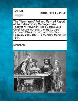 Paperback The Newsman's Full and Revised Report of the Extraordinary Marriage Case, Thelwall V. Yelverton, Tried Before Lord Chief Justice Monahan, in the Court Book