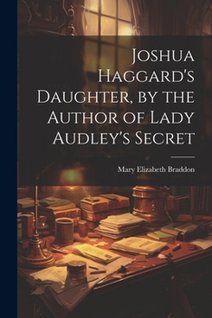 Joshua Haggard's Daughter, by the Author of Lady Audley's Secret