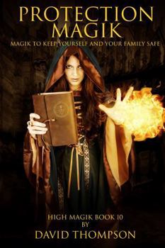 Protection Magik: Magik to keep yourself and your family safe (High Magick Studies)