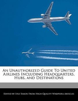 Paperback An Unauthorized Guide to United Airlines Including Headquarters, Hubs, and Destinations Book