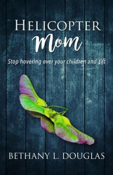 Paperback Helicopter Mom: Stop Hovering Over Your Children and Lift! Book