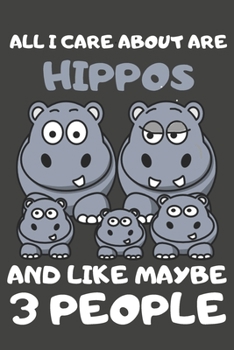 Paperback All I Care About Are Hippos And Like Maybe 3 People: Hippo Gifts Lined Notebooks, Journals, Planners and Diaries to Write In - For Hippo Lovers Book