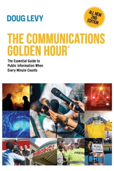 Hardcover The Communications Golden Hour: The Essential Guide to Public Information When Every Minute Counts Book