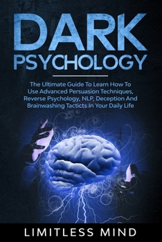 Paperback Dark Psychology: The Ultimate Guide To Learn How To Use Advanced Persuasion Techniques, Reverse Psychology, NLP, Deception And Brainwas Book