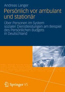 Persönlich VOR Ambulant Und Stationär: Über Personen Im System Sozialer Dienstleistungen Am Beispiel Des Persönlichen Budgets in Deutschland