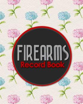 Firearms Record Book: Acquisition And Disposition Book, Gun Record Book, Firearm Purchases Record Book, Gun Inventory Book, Hydrangea Flower