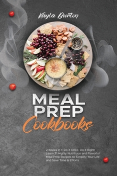 Meal Prep Cookbooks: 2 Books in 1: Do it Once, Do it Right! Learn 71 Highly Nutritious and Flavorful Meal Prep Recipes to Simplify Your Life and Save Time & Efforts
