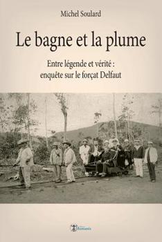 Paperback Le bagne et la plume: Entre légende et vérité, enquête sur le forçat Delfaut [French] Book