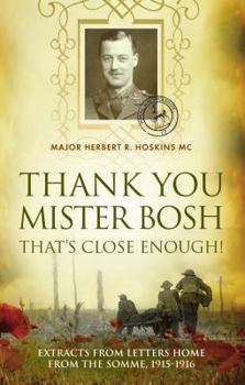 Paperback Thank You Mister Bosh That's Close Enough!: Extracts of Letters Home from the Somme, 1915 -1916 Book