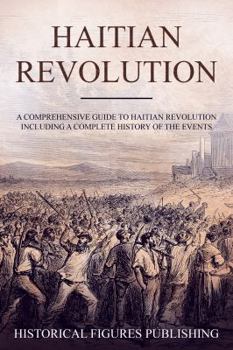 Paperback Haitian Revolution: A Comprehensive Guide to Haitian Revolution Including a Complete History of the Events Book