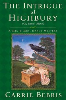 The Intrigue at Highbury: Or, Emma's Match (A Mr. and Mrs. Darcy Mystery)