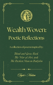 Wealth Woven: Poetic Reflections: A collection of poems inspired by Think and Grow Rich, The War of Art, and The Richest Man in Babylon