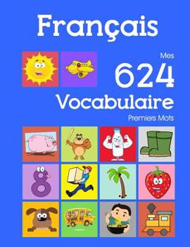 Paperback Français Mes 624 Vocabulaire Premiers Mots: Francais imagier essentiel dictionnaire ( French flashcards ) [French] Book