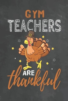 Gym Teachers Are Thankful: Journal Notebook 108 Pages 6 x 9 Lined Writing Paper School Thanksgiving Appreciation Gift for Teacher from Student