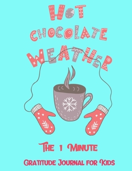 Hot Chocolate Weather: The 1 Minute Gratitude Journal for Kids